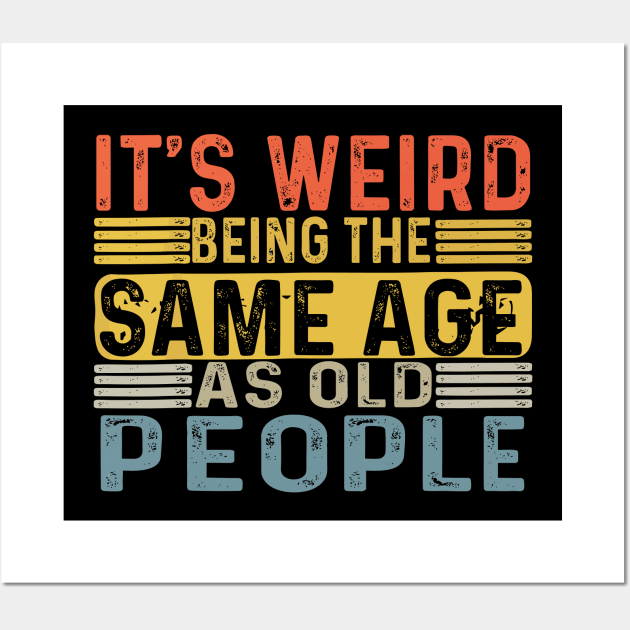 It's Weird Being The Same Age As Old People Retro Funny Wall Art by styleandlife
